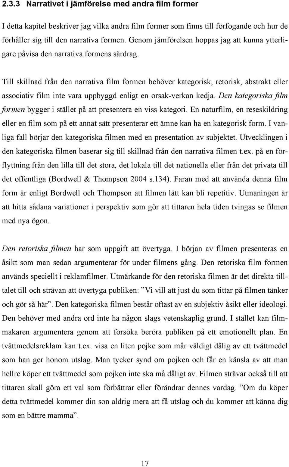 Till skillnad från den narrativa film formen behöver kategorisk, retorisk, abstrakt eller associativ film inte vara uppbyggd enligt en orsak-verkan kedja.