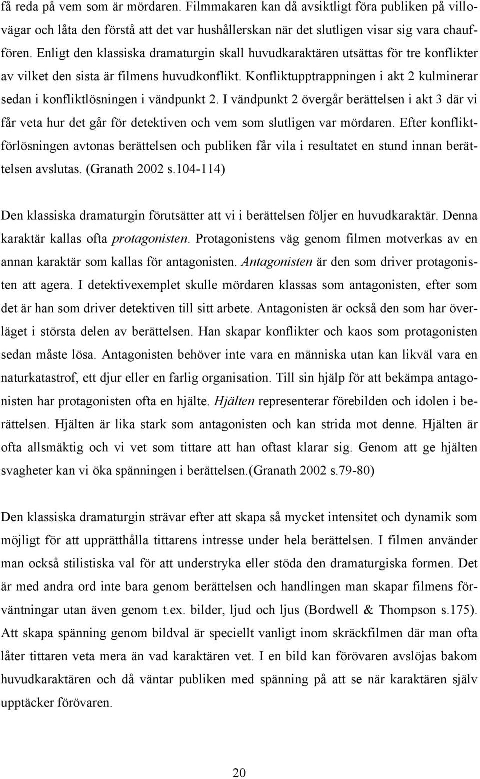 Konfliktupptrappningen i akt 2 kulminerar sedan i konfliktlösningen i vändpunkt 2.