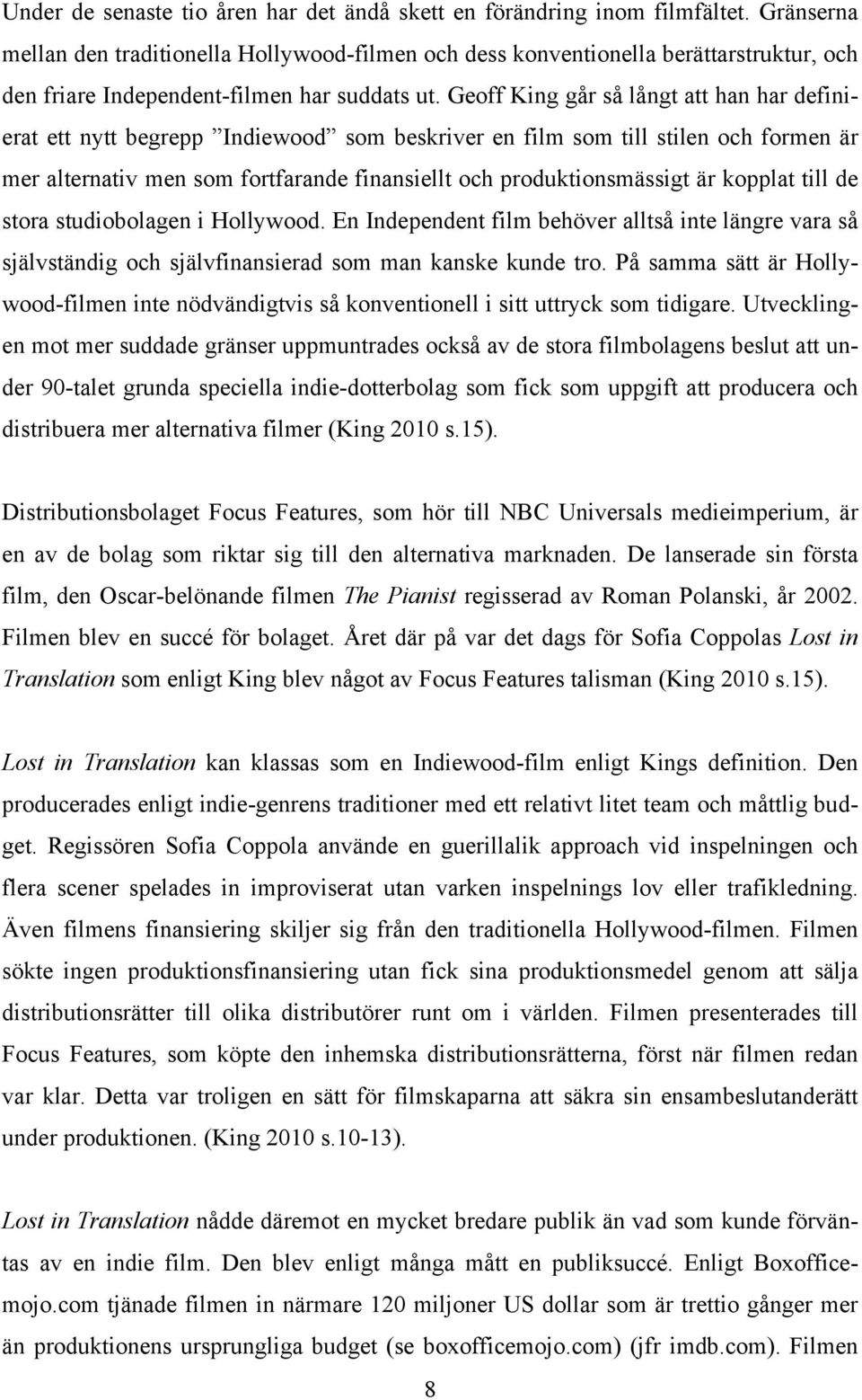 Geoff King går så långt att han har definierat ett nytt begrepp Indiewood som beskriver en film som till stilen och formen är mer alternativ men som fortfarande finansiellt och produktionsmässigt är