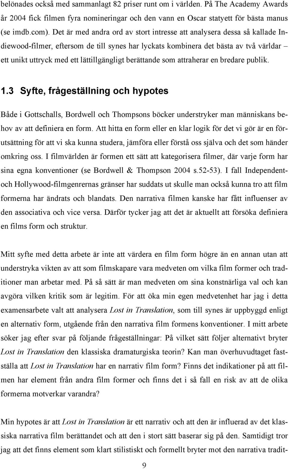 berättande som attraherar en bredare publik. 1.3 Syfte, frågeställning och hypotes Både i Gottschalls, Bordwell och Thompsons böcker understryker man människans behov av att definiera en form.