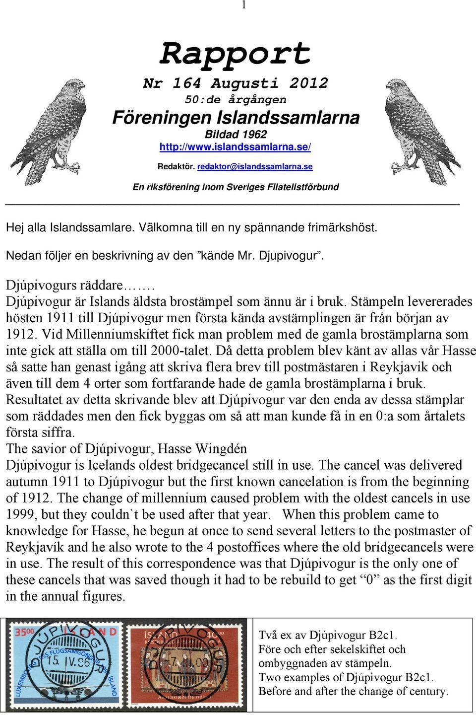 Djúpivogur är Islands äldsta brostämpel som ännu är i bruk. Stämpeln levererades hösten 1911 till Djúpivogur men första kända avstämplingen är från början av 1912.