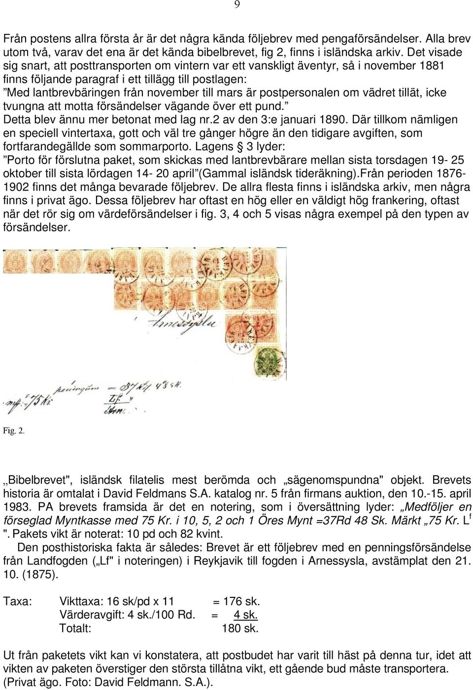 är postpersonalen om vädret tillät, icke tvungna att motta försändelser vägande över ett pund. Detta blev ännu mer betonat med lag nr.2 av den 3:e januari 1890.