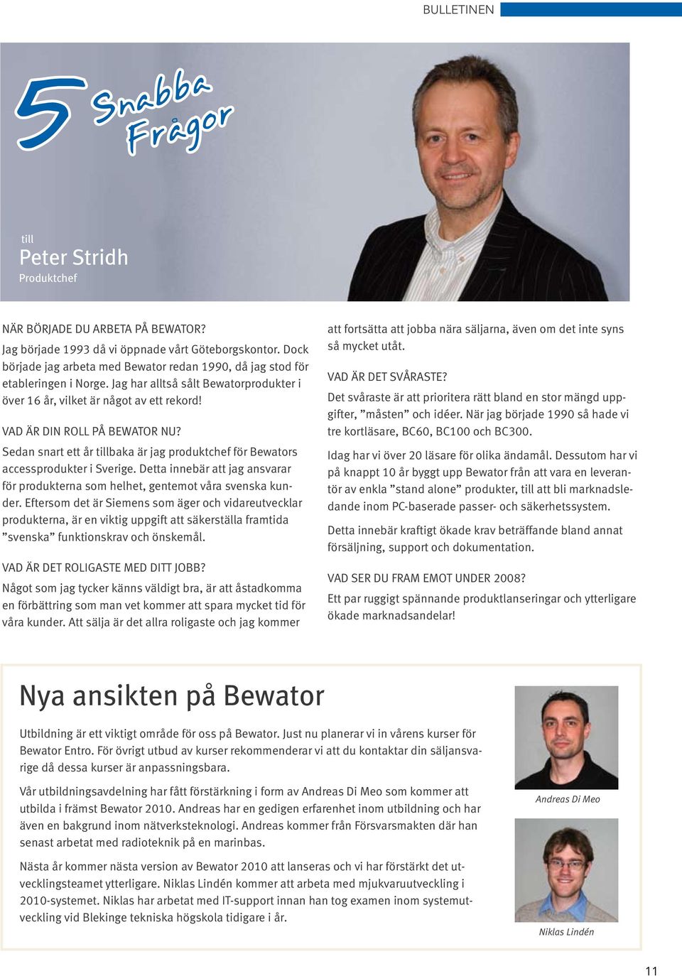 Sedan snart ett år tillbaka är jag produktchef för Bewators accessprodukter i Sverige. Detta innebär att jag ansvarar för produkterna som helhet, gentemot våra svenska kunder.