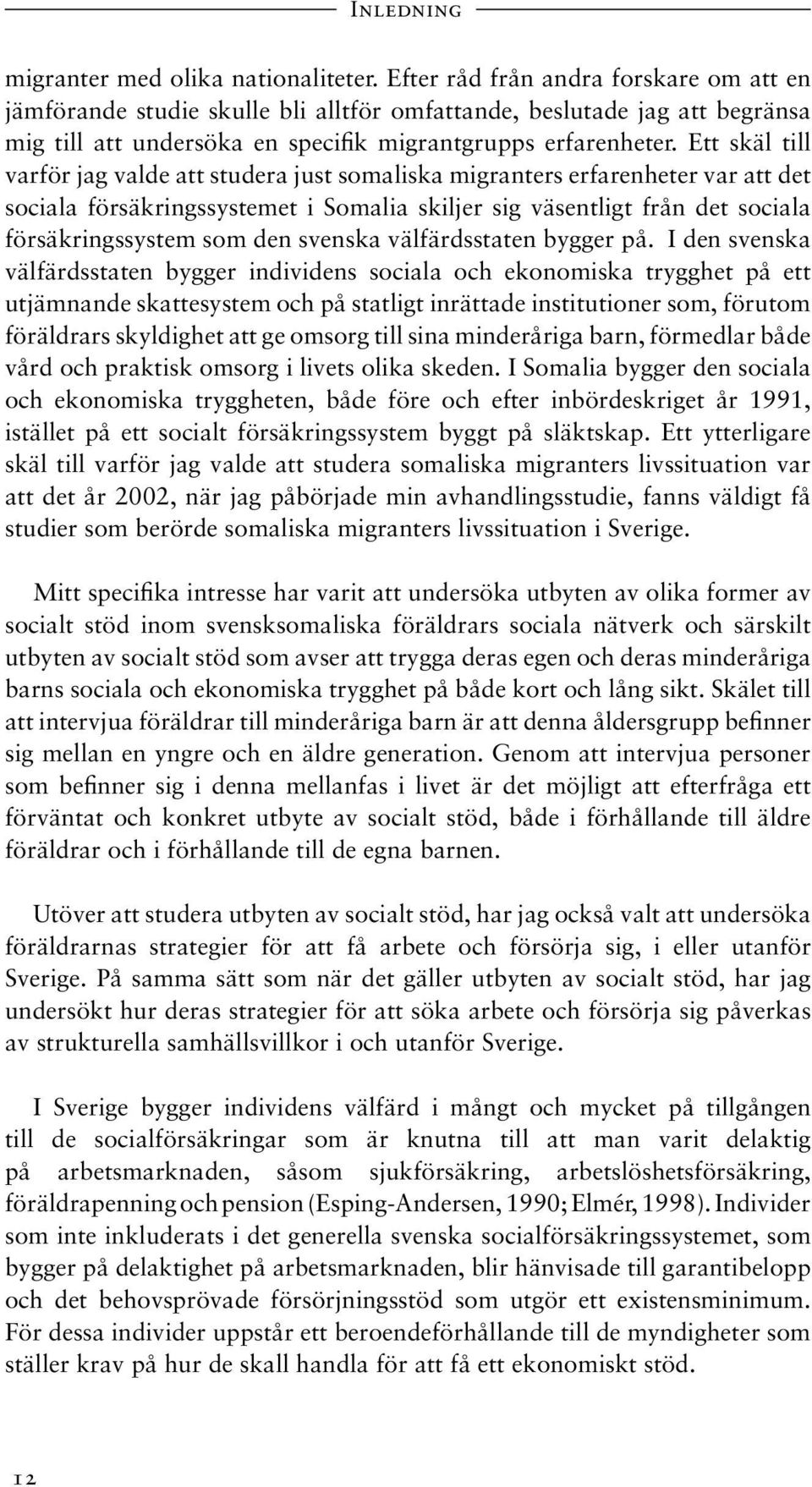 Ett skäl till varför jag valde att studera just somaliska migranters erfarenheter var att det sociala försäkringssystemet i Somalia skiljer sig väsentligt från det sociala försäkringssystem som den