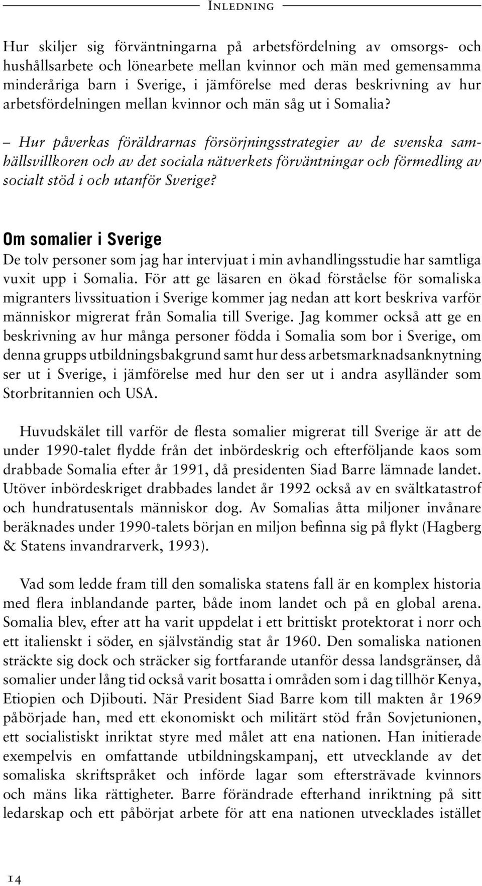 Hur påverkas föräldrarnas försörjningsstrategier av de svenska samhällsvillkoren och av det sociala nätverkets förväntningar och förmedling av socialt stöd i och utanför Sverige?