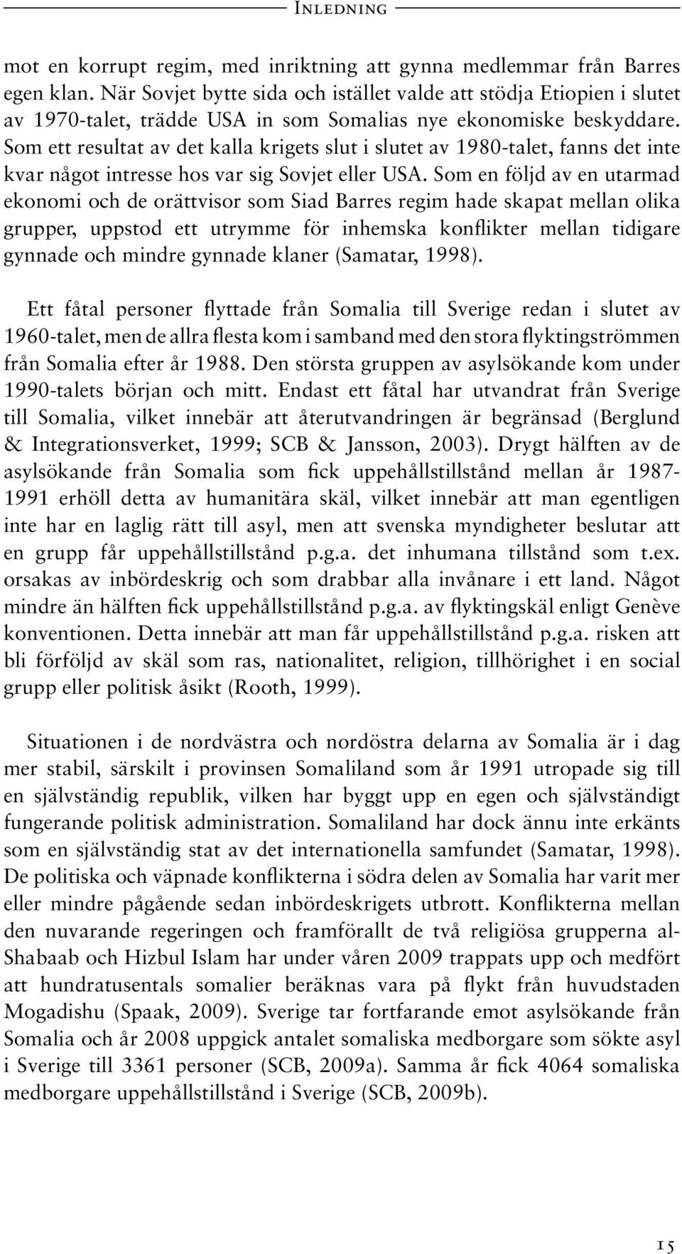 Som ett resultat av det kalla krigets slut i slutet av 1980-talet, fanns det inte kvar något intresse hos var sig Sovjet eller USA.