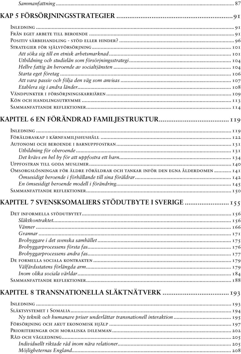 .. 106... Att vara passiv och följa den väg som anvisas... 107... Etablera sig i andra länder... 108...Vändpunkter i försörjningskarriären... 109...Kön och handlingsutrymme... 113.