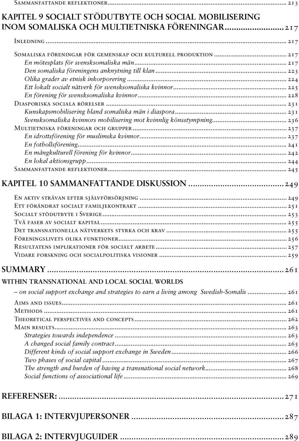 .. Olika grader av etnisk inkorporering... 224... Ett lokalt socialt nätverk för svensksomaliska kvinnor... 225... En förening för svensksomaliska kvinnor... 228...Diasporiska sociala rörelser... 231.