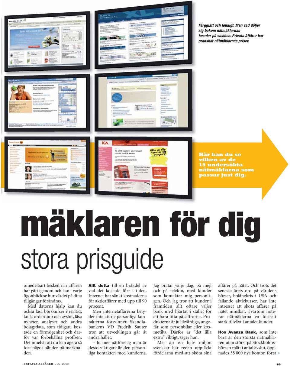 mäklaren för dig stora prisguide omedelbart besked när affären har gått igenom och kan i varje ögonblick se hur värdet på dina tillgångar förändras.