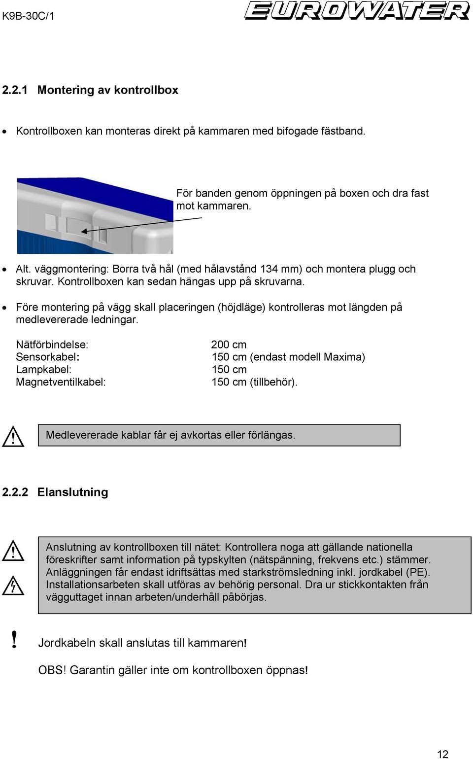 Före montering på vägg skall placeringen (höjdläge) kontrolleras mot längden på medlevererade ledningar.