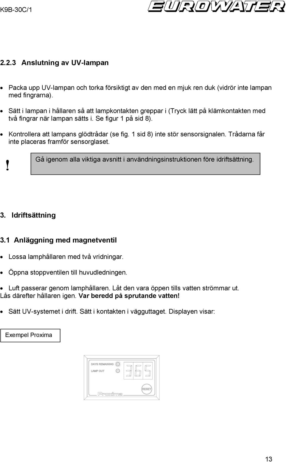 1 sid 8) inte stör sensorsignalen. Trådarna får inte placeras framför sensorglaset. Gå igenom alla viktiga avsnitt i användningsinstruktionen före idriftsättning. 3. Idriftsättning 3.