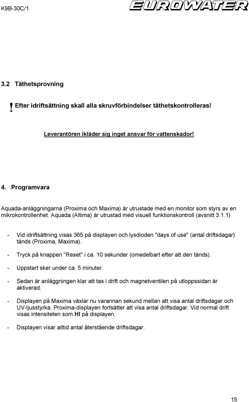 1) - Vid idriftsättning visas 365 på displayen och lysdioden "days of use" (antal driftsdagar) tänds (Proxima, Maxima). - Tryck på knappen "Reset" i ca. 10 sekunder (omedelbart efter att den tänds).