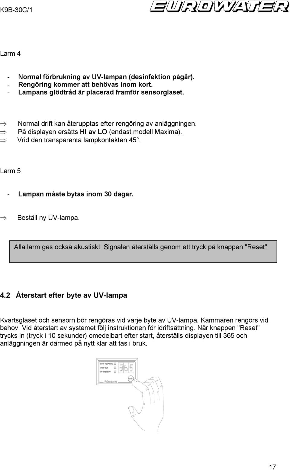 Beställ ny UV-lampa. Alla larm ges också akustiskt. Signalen återställs genom ett tryck på knappen "Reset". 4.