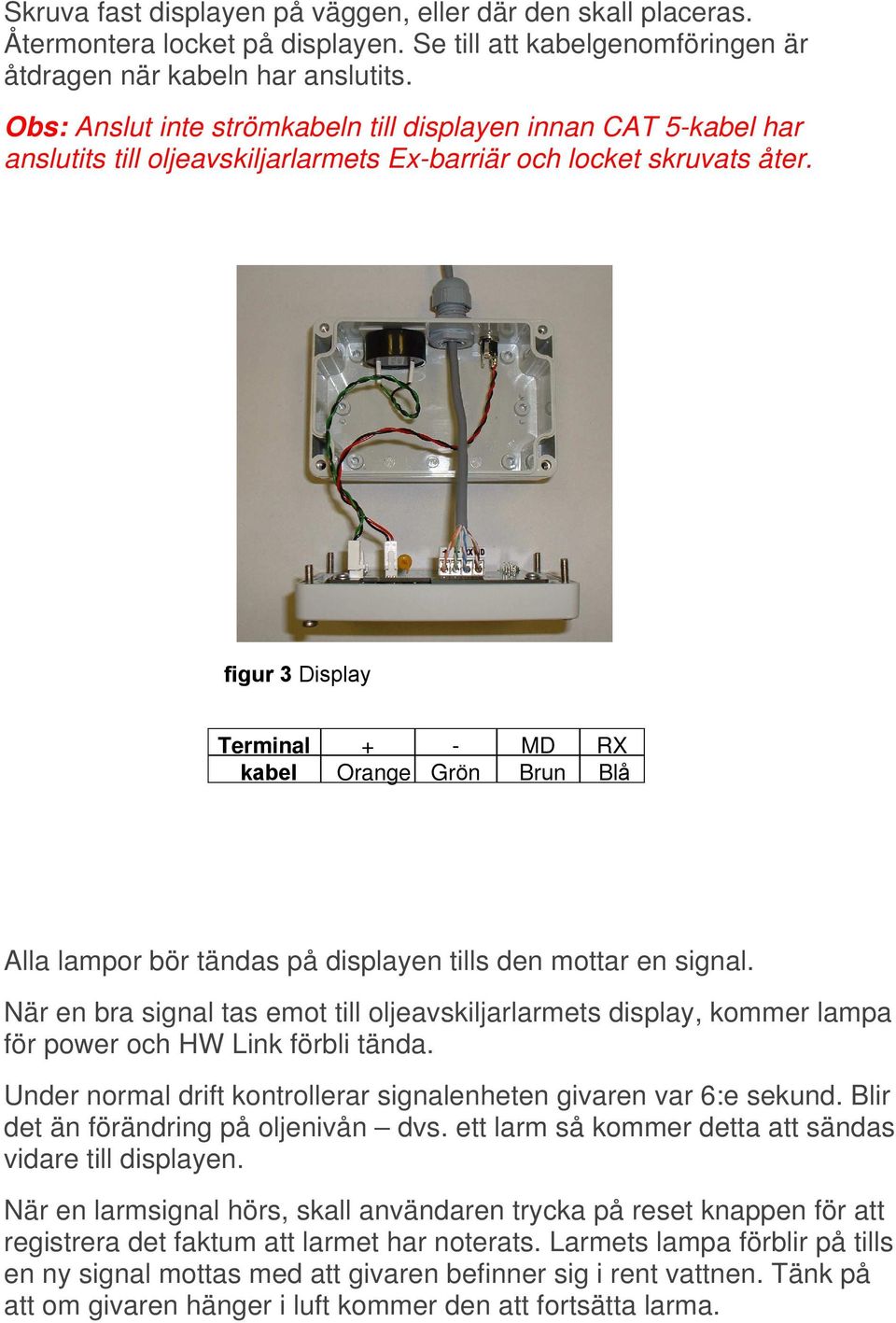 figur 3 Display Terminal + - MD RX kabel Orange Grön Brun Blå Alla lampor bör tändas på displayen tills den mottar en signal.