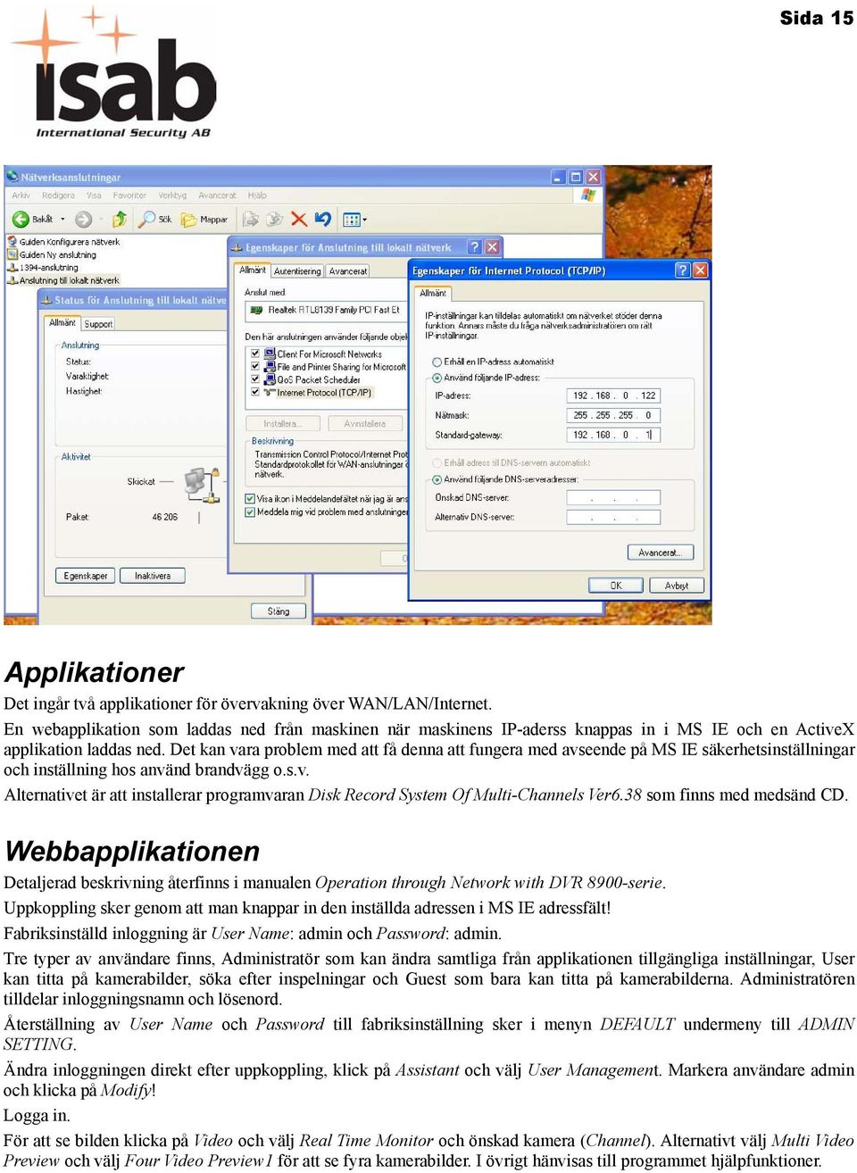 Det kan vara problem med att få denna att fungera med avseende på MS IE säkerhetsinställningar och inställning hos använd brandvägg o.s.v. Alternativet är att installerar programvaran Disk Record System Of Multi-Channels Ver6.