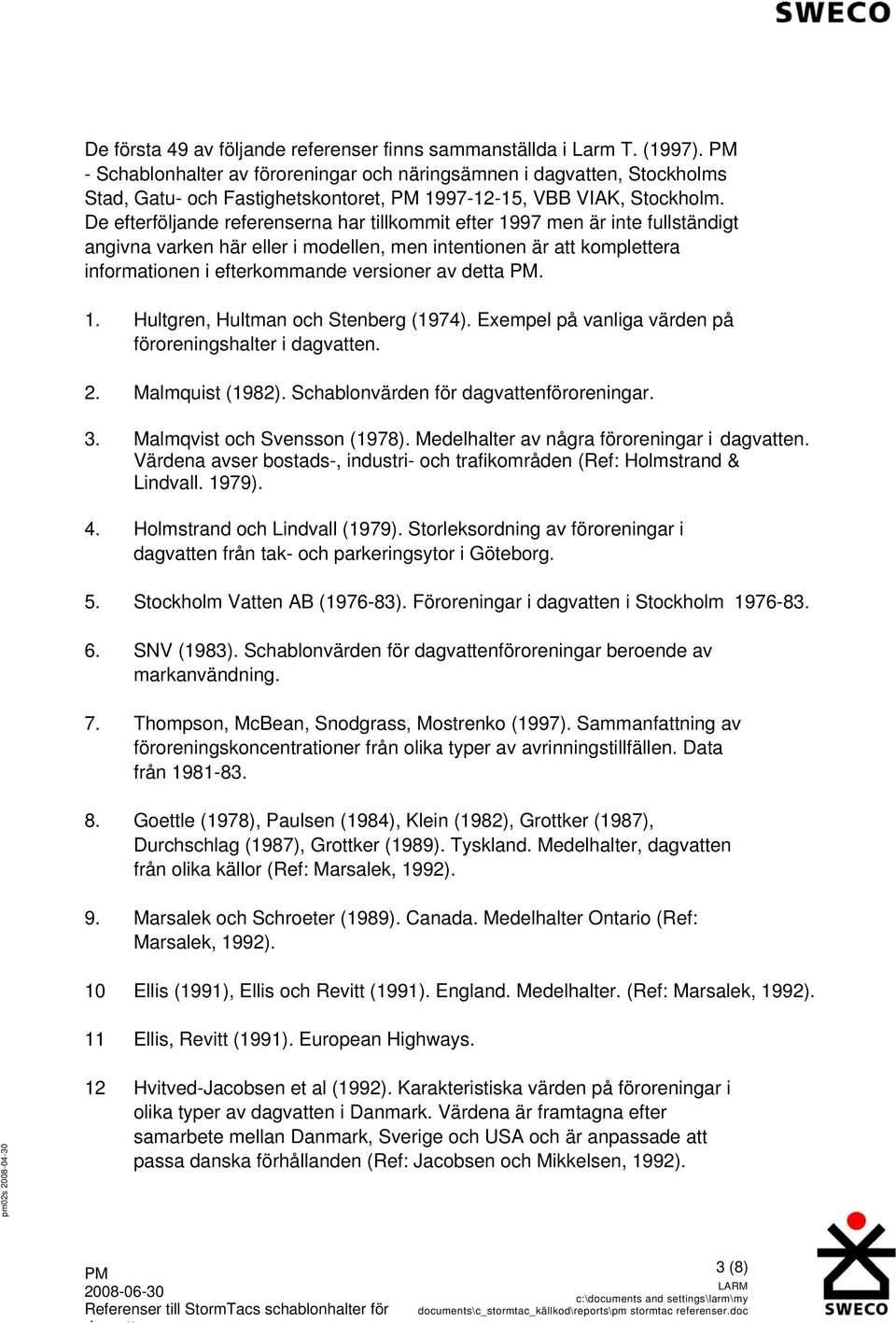 De efterföljande referenserna har tillkommit efter 1997 men är inte fullständigt angivna varken här eller i modellen, men intentionen är att komplettera informationen i efterkommande versioner av