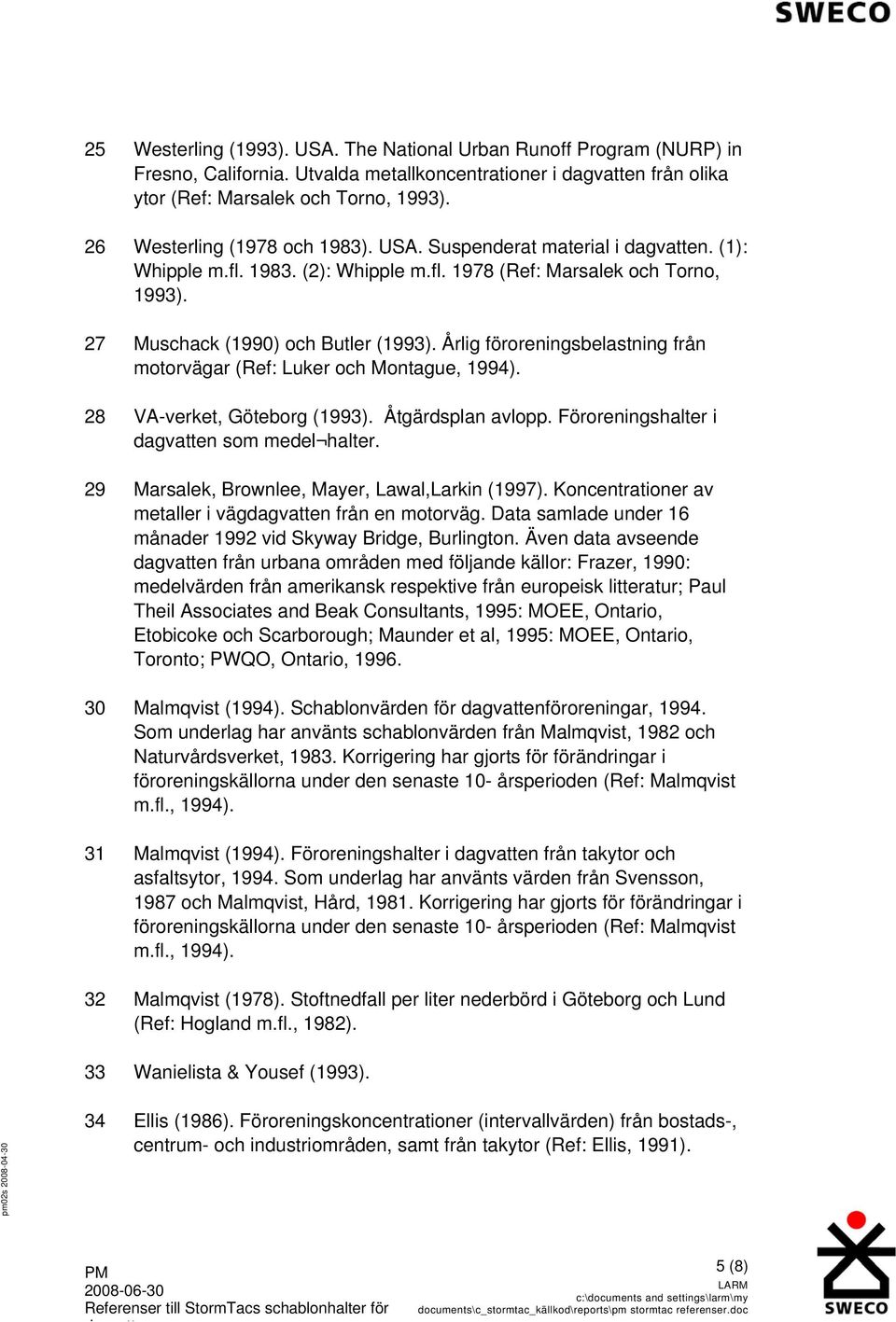 Årlig föroreningsbelastning från motorvägar (Ref: Luker och Montague, 1994). 28 VA-verket, Göteborg (1993). Åtgärdsplan avlopp. Föroreningshalter i dagvatten som medel halter.