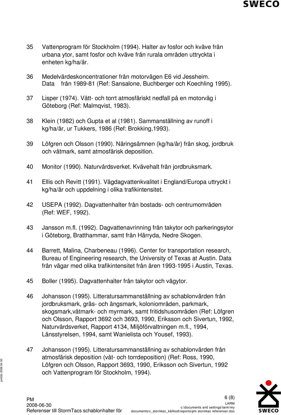 Vått- och torrt atmosfäriskt nedfall på en motorväg i Göteborg (Ref: Malmqvist, 1983). 38 Klein (1982) och Gupta et al (1981).