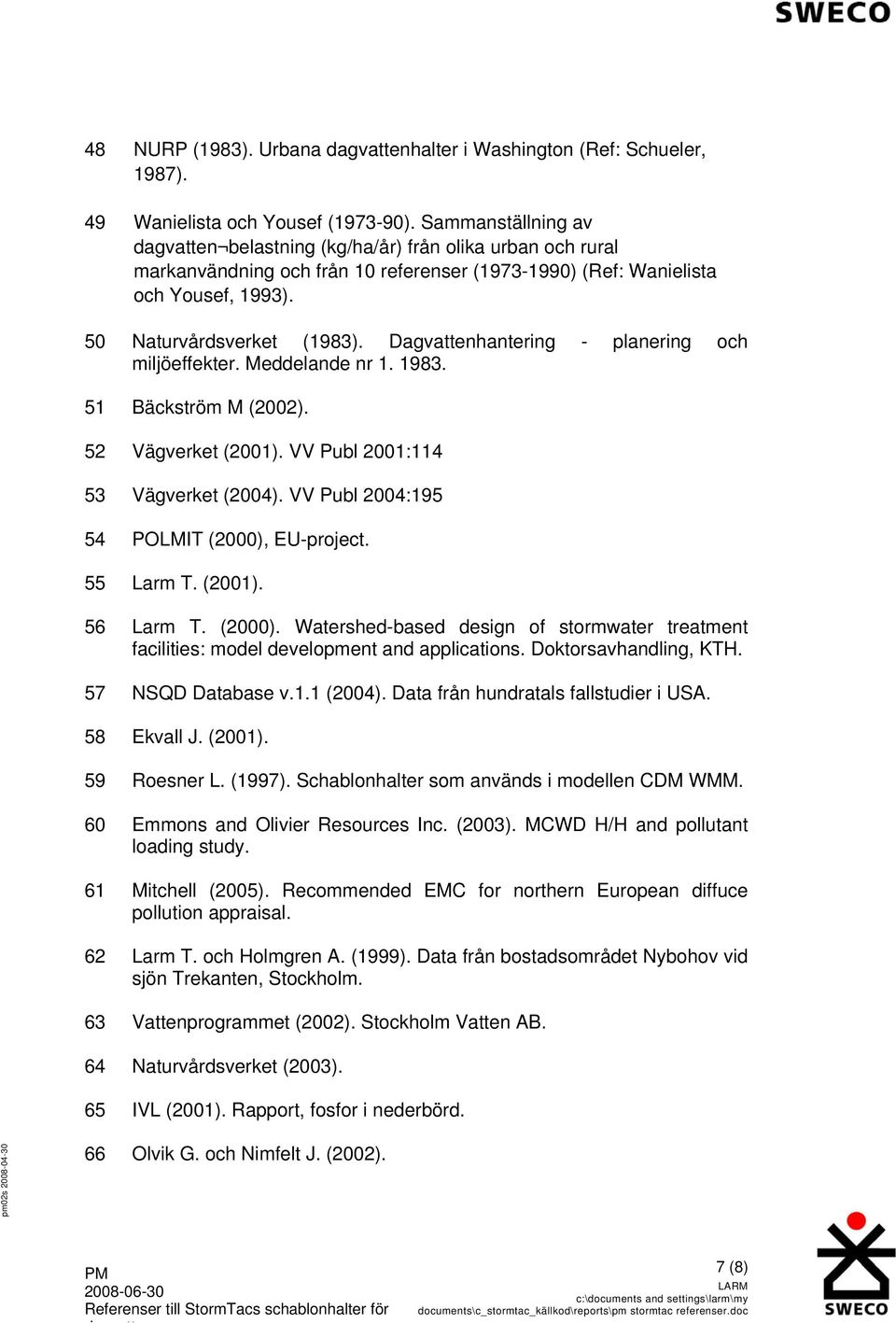 Dagvattenhantering - planering och miljöeffekter. Meddelande nr 1. 1983. 51 Bäckström M (2002). 52 Vägverket (2001). VV Publ 2001:114 53 Vägverket (2004).