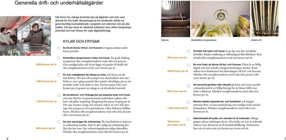 Det ger dock en värdefull indikation över vilken besparingspotential som kan finnas för varje åtgärdsförslag. Kylar och frysar Kylrum. Kontrollera temperaturer. Isolera rör.
