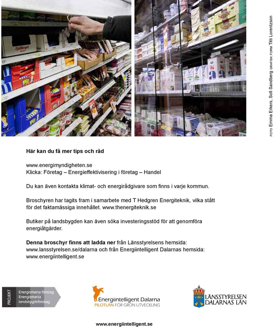 Broschyren har tagits fram i samarbete med T Hedgren Energiteknik, vilka stått för det faktamässiga innehållet. www.thenergiteknik.