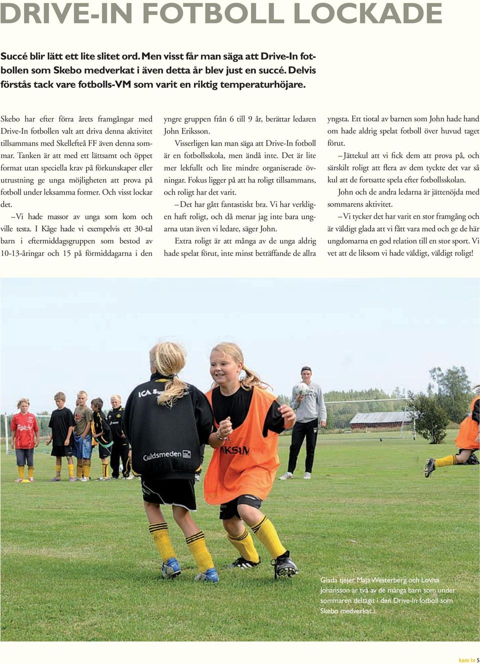 Skebo har efter förra årets framgångar med Drive-In fotbollen valt att driva denna aktivitet tillsammans med Skellefteå FF även denna sommar.