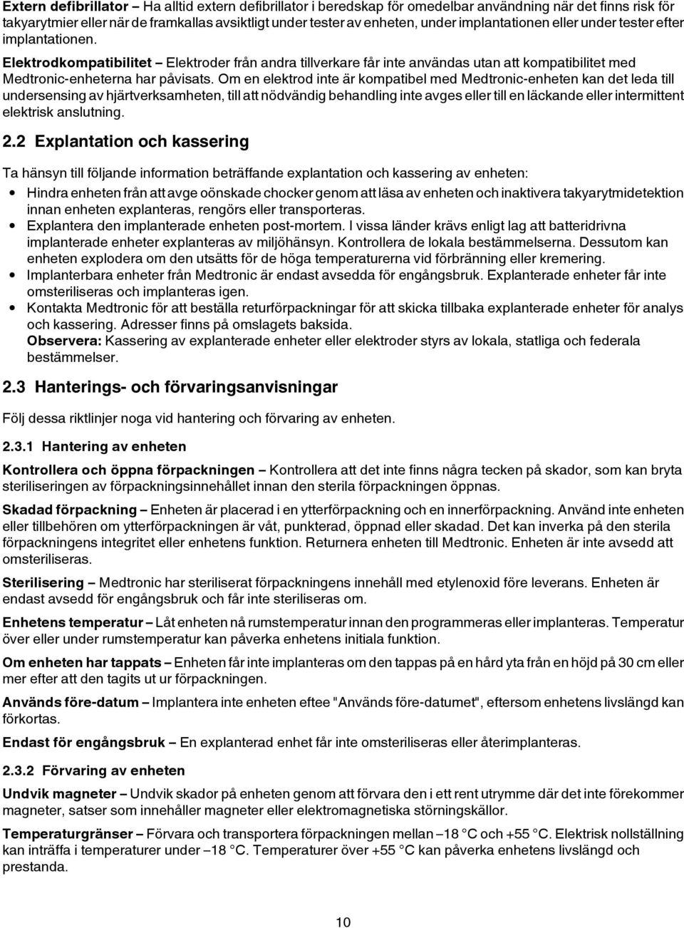 Om en elektrod inte är kompatibel med Medtronic-enheten kan det leda till undersensing av hjärtverksamheten, till att nödvändig behandling inte avges eller till en läckande eller intermittent