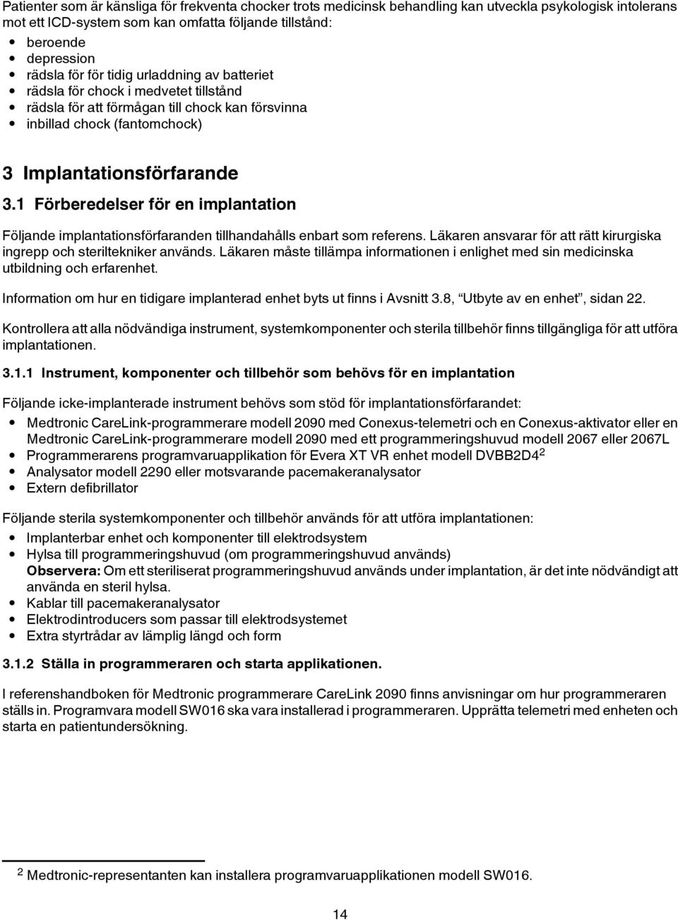 1 Förberedelser för en implantation Följande implantationsförfaranden tillhandahålls enbart som referens. Läkaren ansvarar för att rätt kirurgiska ingrepp och steriltekniker används.