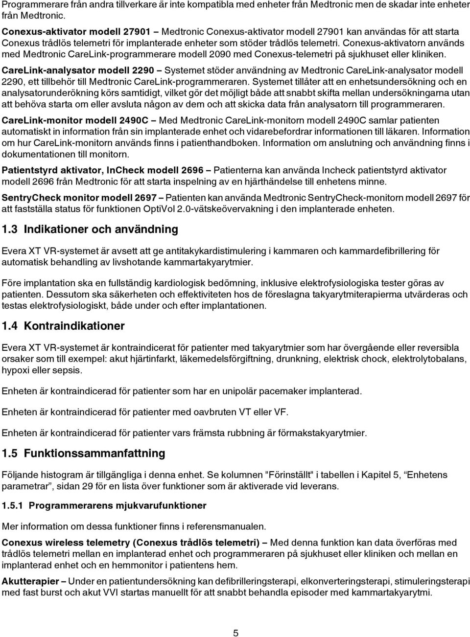 Conexus-aktivatorn används med Medtronic CareLink-programmerare modell 2090 med Conexus-telemetri på sjukhuset eller kliniken.