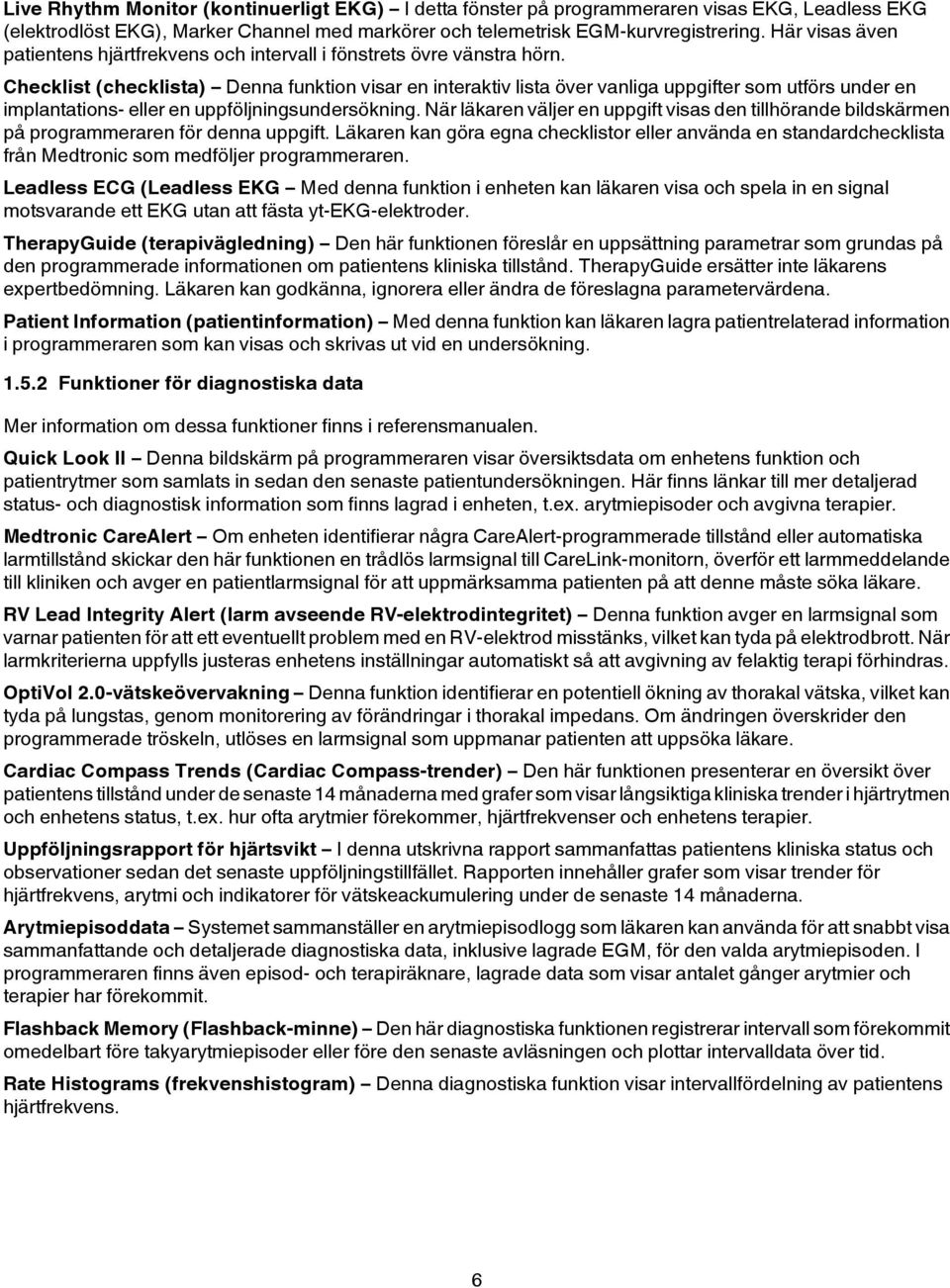 Checklist (checklista) Denna funktion visar en interaktiv lista över vanliga uppgifter som utförs under en implantations- eller en uppföljningsundersökning.