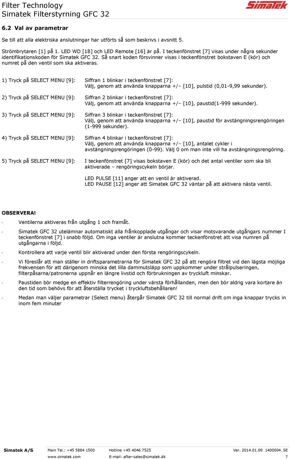 1) Tryck på SELECT MENU [9]: Siffran 1 blinkar i teckenfönstret [7]: Välj, genom att använda knapparna +/ [10], pulstid (0,01-9,99 sekunder).