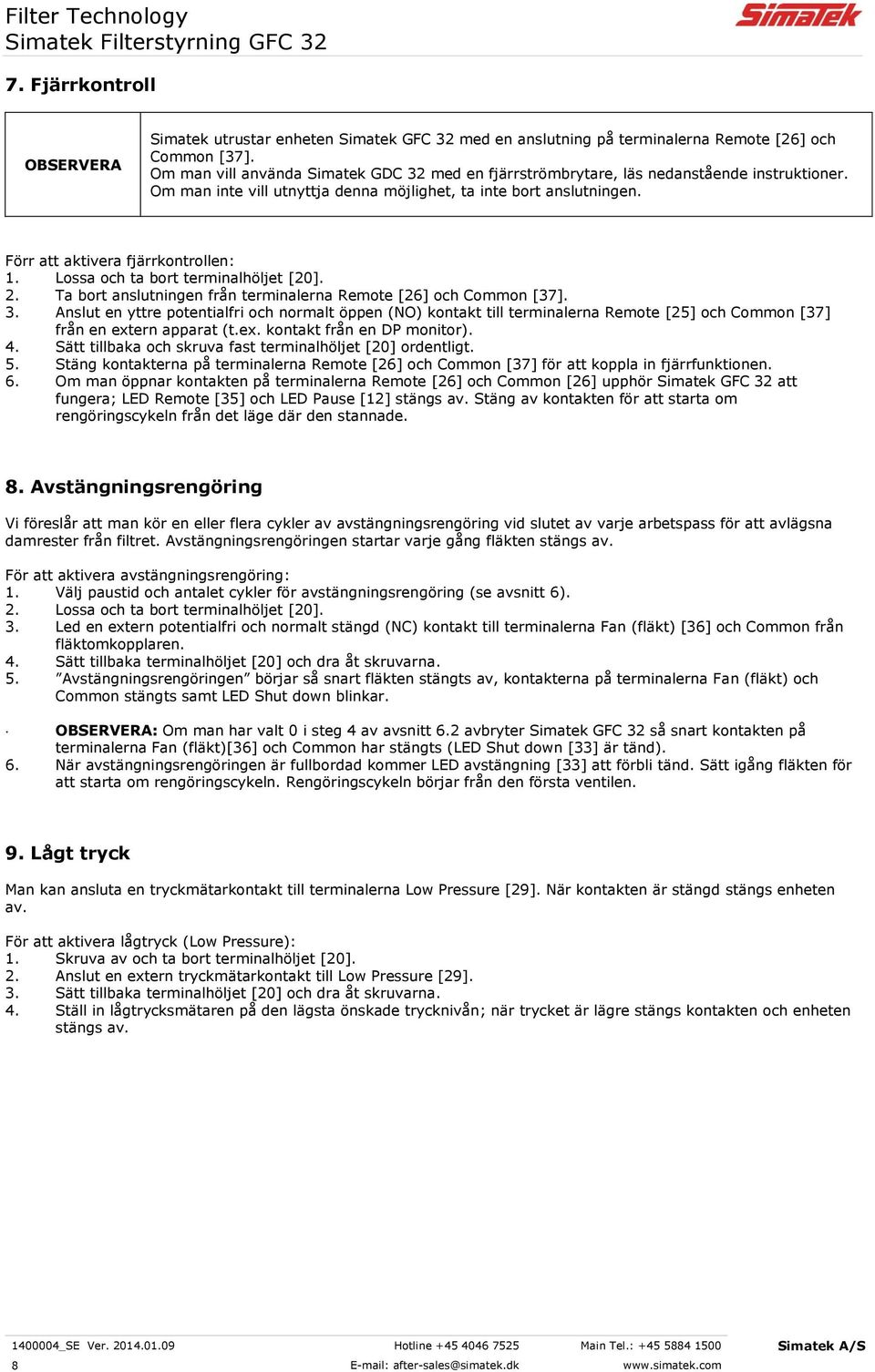 Lossa och ta bort terminalhöljet [20]. 2. Ta bort anslutningen från terminalerna Remote [26] och Common [37]. 3.