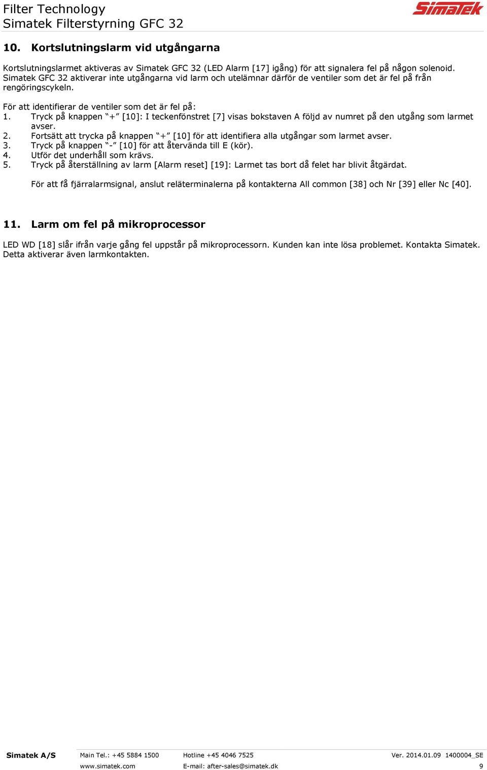 Tryck på knappen + [10]: I teckenfönstret [7] visas bokstaven A följd av numret på den utgång som larmet avser. 2.