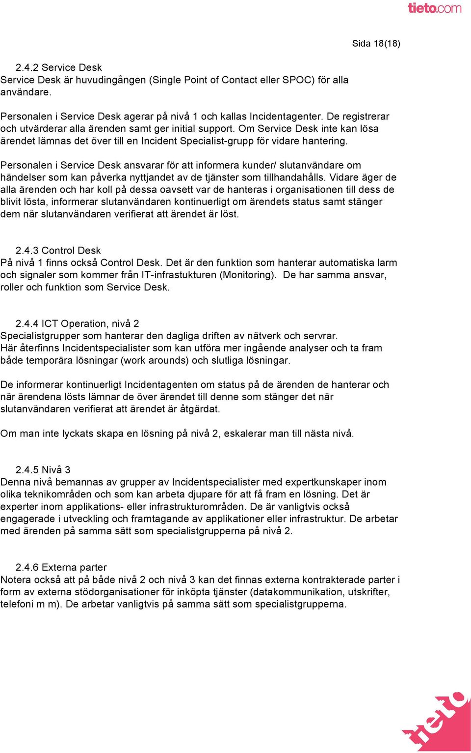 Personalen i Service Desk ansvarar för att informera kunder/ slutanvändare om händelser som kan påverka nyttjandet av de tjänster som tillhandahålls.