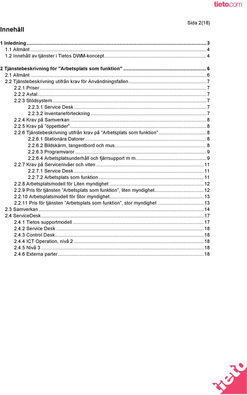 .. 8 2.2.5 Krav på öppettider... 8 2.2.6 Tjänstebeskrivning utifrån krav på Arbetsplats som funktion... 8 2.2.6.1 Stationära Datorer... 8 2.2.6.2 Bildskärm, tangentbord och mus... 8 2.2.6.3 Programvaror.