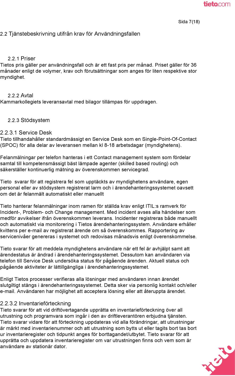 2.2.3 Stödsystem 2.2.3.1 Service Desk Tieto tillhandahåller standardmässigt en Service Desk som en Single-Point-Of-Contact (SPOC) för alla delar av leveransen mellan kl 8-18 arbetsdagar (myndighetens).