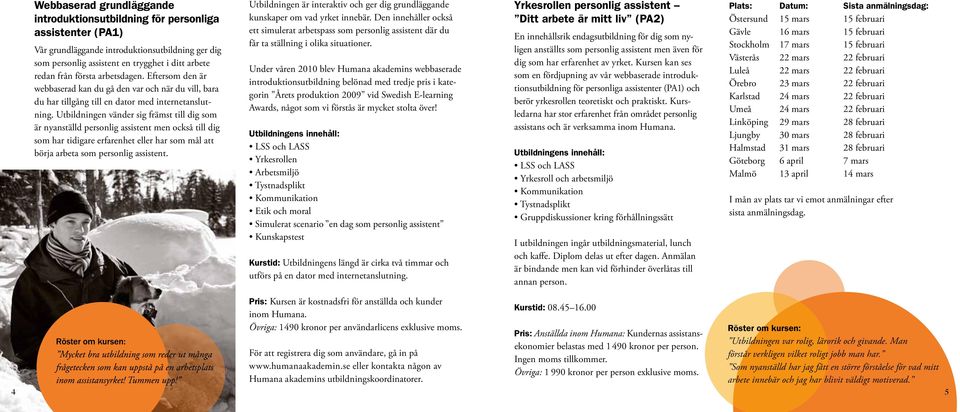 Utbildningen vänder sig främst till dig som är nyanställd personlig assistent men också till dig som har tidigare erfarenhet eller har som mål att börja arbeta som personlig assistent.