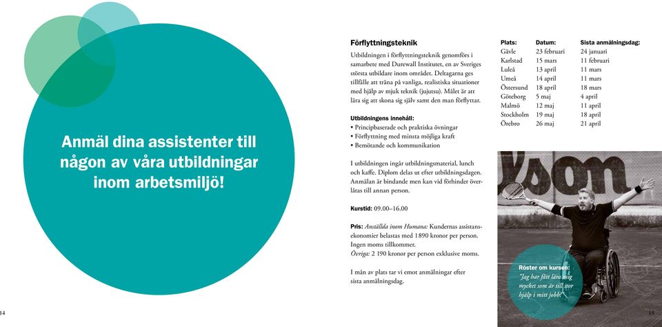 Deltagarna ges tillfälle att träna på vanliga, realistiska situationer med hjälp av mjuk teknik (jujutsu). Målet är att lära sig att skona sig själv samt den man förflyttar.