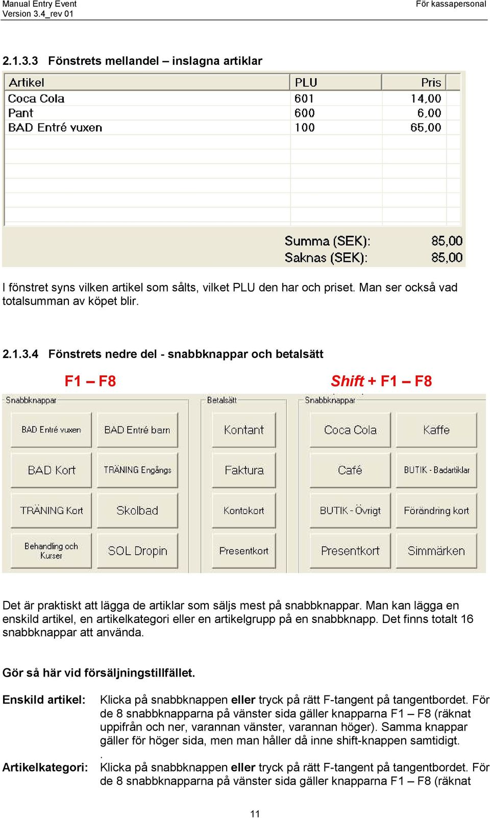 Enskild artikel: Klicka på snabbknappen eller tryck på rätt F-tangent på tangentbordet.