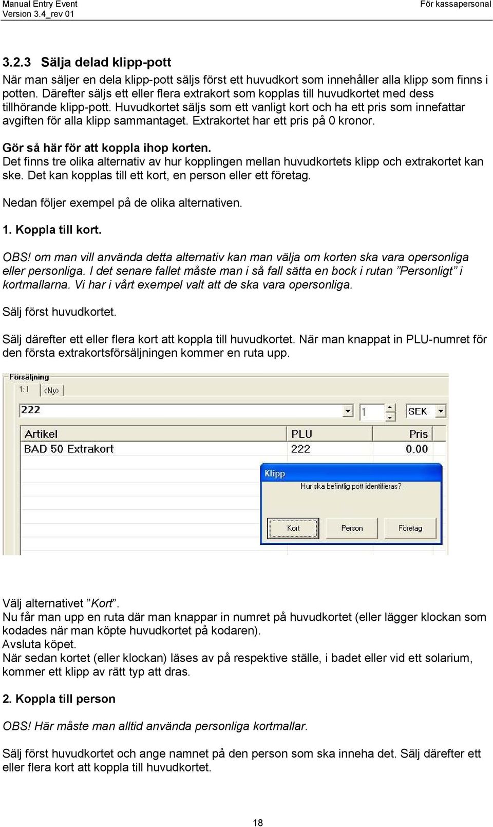 Huvudkortet säljs som ett vanligt kort och ha ett pris som innefattar avgiften för alla klipp sammantaget. Extrakortet har ett pris på 0 kronor. Gör så här för att koppla ihop korten.