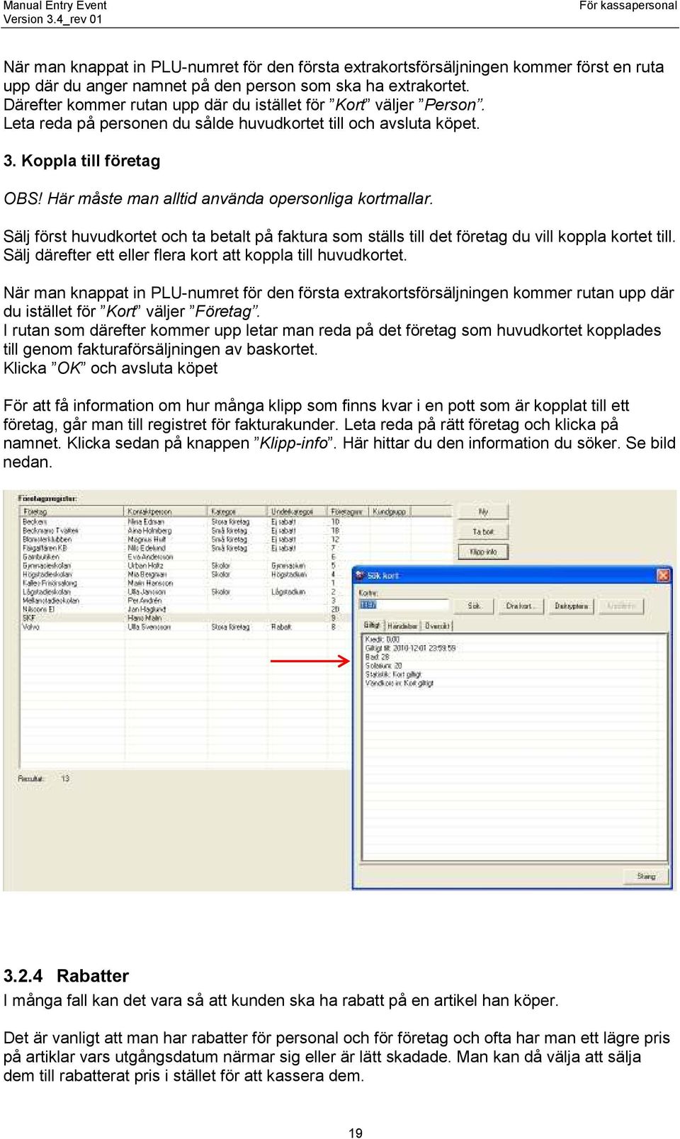 Här måste man alltid använda opersonliga kortmallar. Sälj först huvudkortet och ta betalt på faktura som ställs till det företag du vill koppla kortet till.