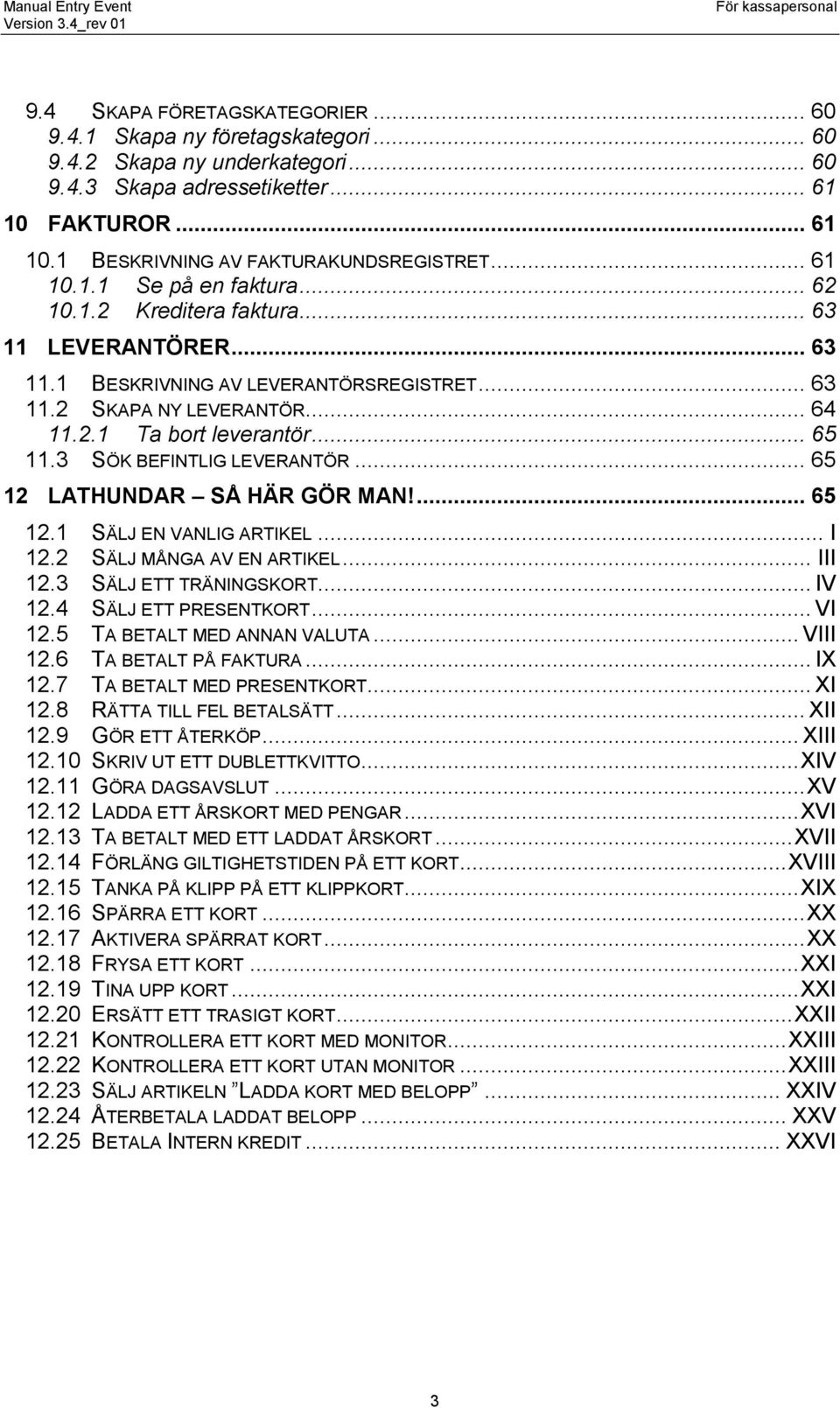 3 SÖK BEFINTLIG LEVERANTÖR... 65 12 LATHUNDAR SÅ HÄR GÖR MAN!... 65 12.1 SÄLJ EN VANLIG ARTIKEL... I 12.2 SÄLJ MÅNGA AV EN ARTIKEL... III 12.3 SÄLJ ETT TRÄNINGSKORT... IV 12.4 SÄLJ ETT PRESENTKORT.