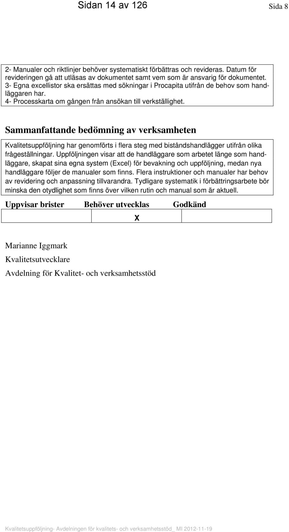 Sammanfattande bedömning av verksamheten Kvalitetsuppföljning har genomförts i flera steg med biståndshandlägger utifrån olika frågeställningar.