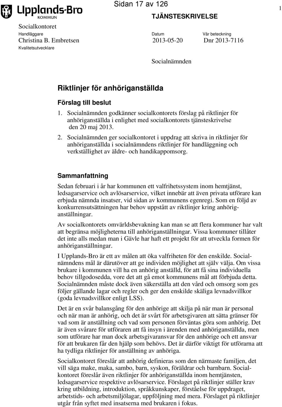 Socialnämnden godkänner socialkontorets förslag på riktlinjer för anhöriganställda i enlighet med socialkontorets tjänsteskrivelse den 20