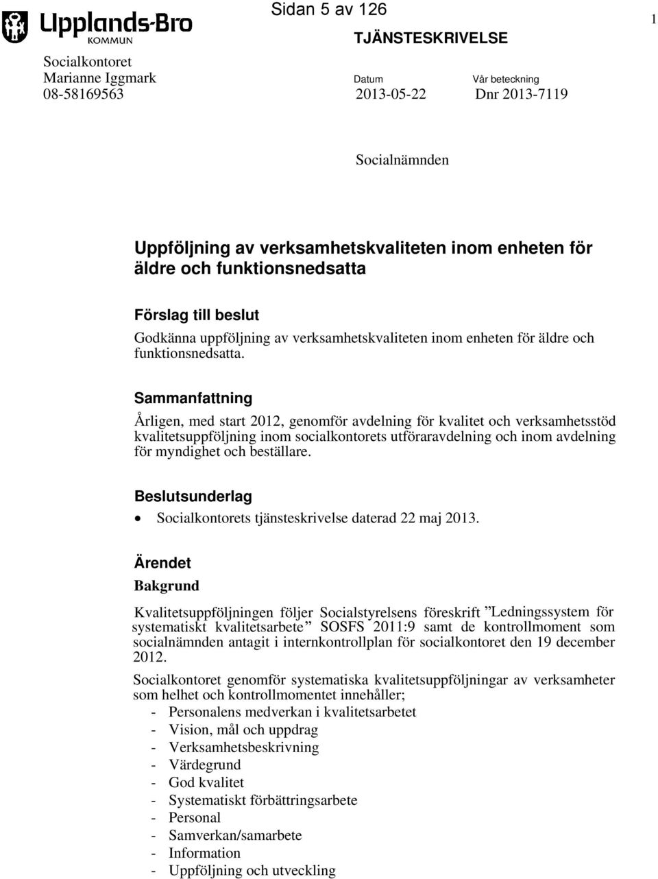 Sammanfattning Årligen, med start 2012, genomför avdelning för kvalitet och verksamhetsstöd kvalitetsuppföljning inom socialkontorets utföraravdelning och inom avdelning för myndighet och beställare.