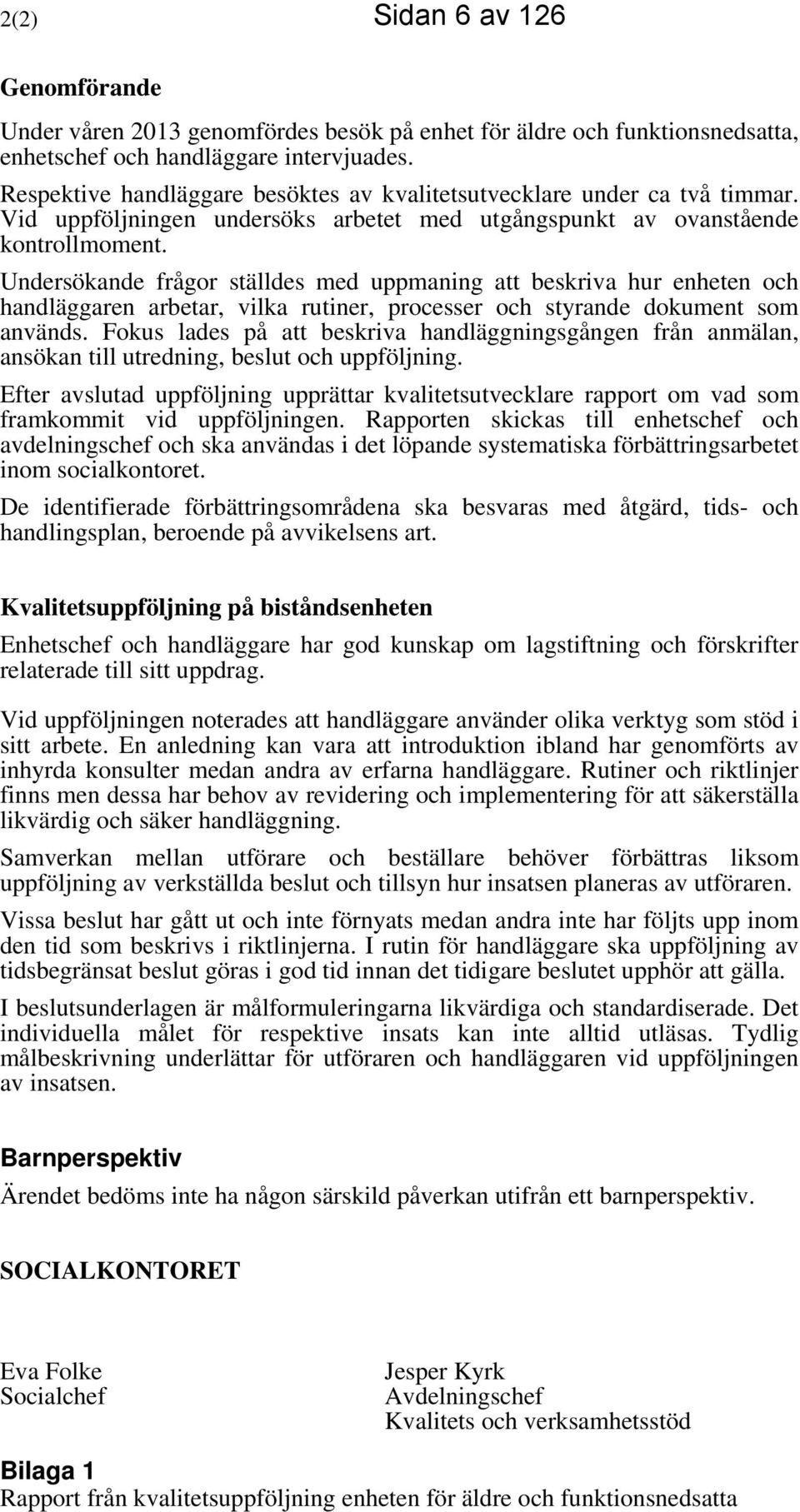 Undersökande frågor ställdes med uppmaning att beskriva hur enheten och handläggaren arbetar, vilka rutiner, processer och styrande dokument som används.