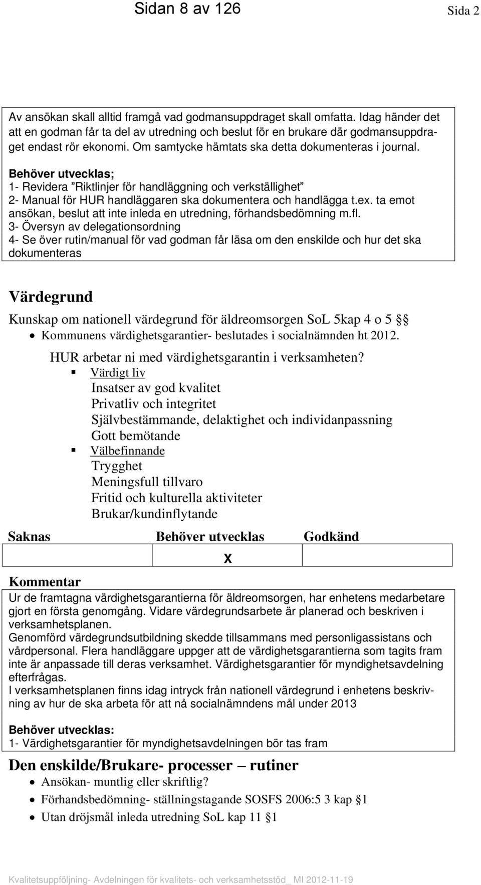 Behöver utvecklas; 1- Revidera Riktlinjer för handläggning och verkställighet 2- Manual för HUR handläggaren ska dokumentera och handlägga t.ex.