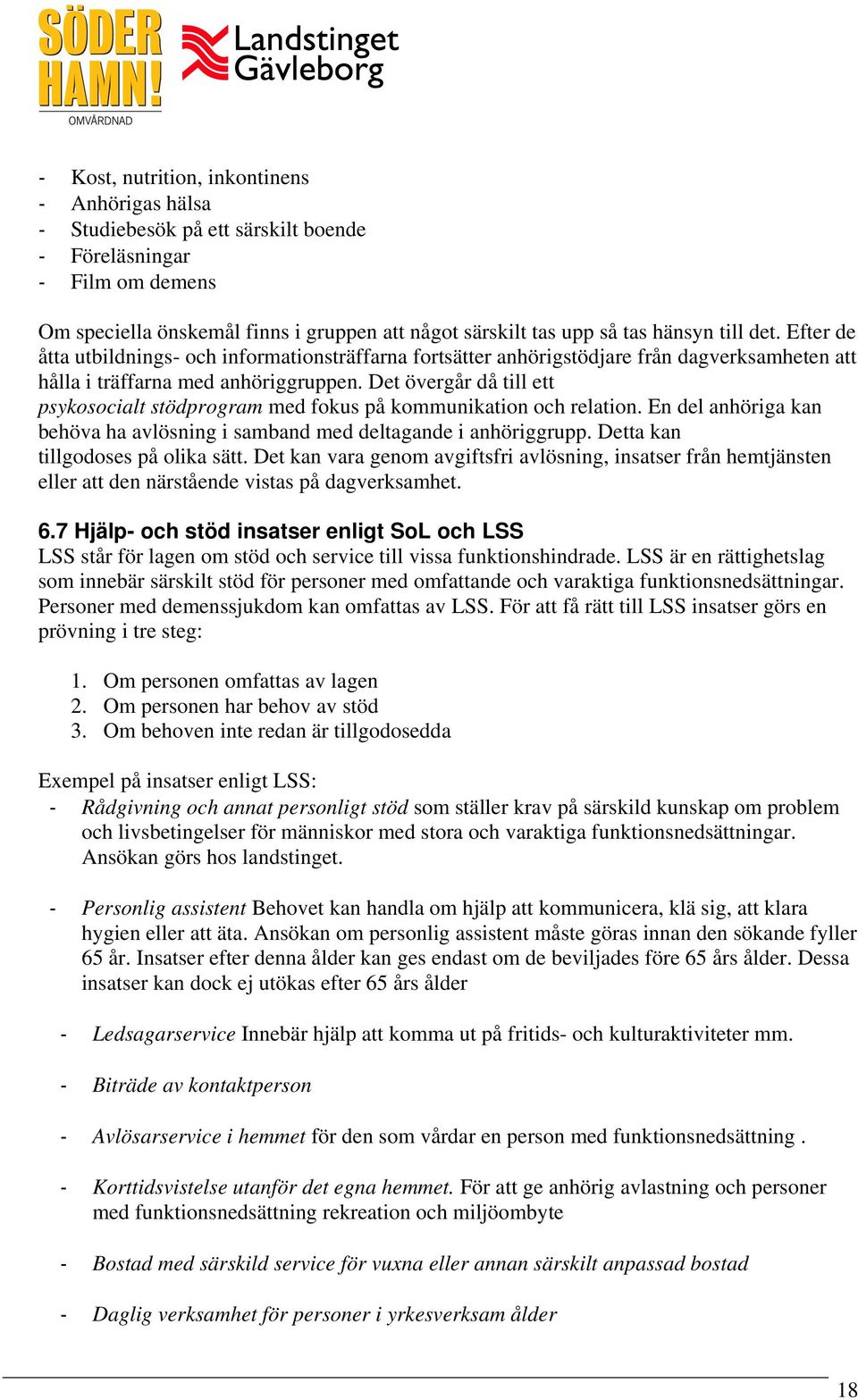 Det övergår då till ett psykosocialt stödprogram med fokus på kommunikation och relation. En del anhöriga kan behöva ha avlösning i samband med deltagande i anhöriggrupp.