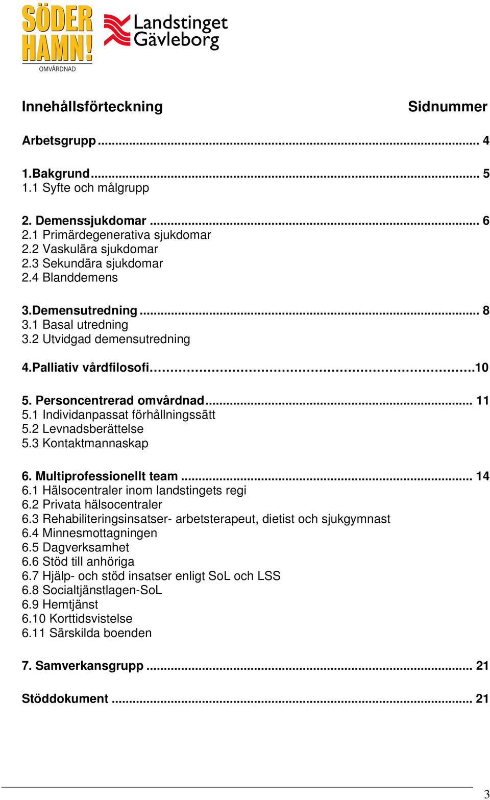 2 Levnadsberättelse 5.3 Kontaktmannaskap 6. Multiprofessionellt team... 14 6.1 Hälsocentraler inom landstingets regi 6.2 Privata hälsocentraler 6.