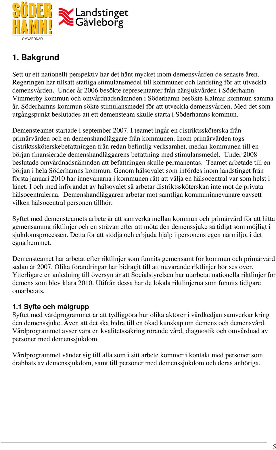 Under år 2006 besökte representanter från närsjukvården i Söderhamn Vimmerby kommun och omvårdnadsnämnden i Söderhamn besökte Kalmar kommun samma år.